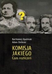 Okładka książki Komisja Jakiego. Czas rozliczeń Bartłomiej Opaliński, Adam Zieliński