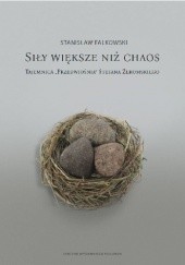 Okładka książki Siły większe niż chaos. Tajemnica „Przedwiośnia” Stefana Żeromskiego Stanisław Falkowski