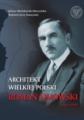 Okładka książki Architekt wielkiej Polski. Roman Dmowski 1864–1939 Wojciech Jerzy Muszyński, Jolanta Mysiakowska-Muszyńska