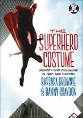 Okładka książki The Superhero Costume: Identity and Disguise in Fact and Fiction Barbara Brownie, Danny Graydon