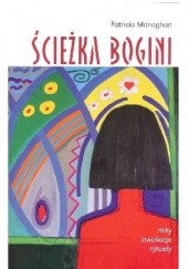 Okładka książki Ścieżka Bogini. Mity, inwokacje, rytuały Patricia Monaghan