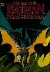 Okładka książki The Greatest Batman Stories Ever Told Vol.1 Neal Adams, Steve Englehart, Bill Finger, Bob Kane, Frank Miller, Dennis O'Neil