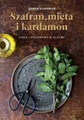 Okładka książki Szafran, mięta i kardamon. Zioła i przyprawy w kuchni Samar Khanafer