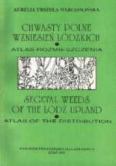 Chwasty polne Wzniesień Łódzkich. Atlas rozmieszczenia. Segetal Weeds of the Łódź Upland. Atlas of the Distribution