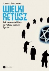 Okładka książki Wielki retusz. Jak zapomnieliśmy, że Polacy zabijali Żydów Tomasz Żukowski