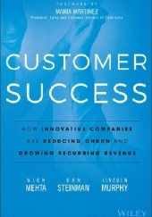 Okładka książki Customer success. How innovative companies are reducing churn and growing recurring revenue Nick Mehta, Lincoln Murphy, Dan Steinman