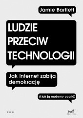 Okładka książki Ludzie przeciw technologii. Jak internet zabija demokrację (i jak ją możemy ocalić) Jamie Bartlett