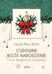 Okładka książki Cudowne Boże Narodzenie i inne świąteczne opowieści Louisa May Alcott