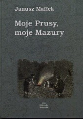 Okładka książki Moje Prusy, Moje Mazury Janusz Małłek