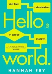 Okładka książki Hello world. Jak być człowiekiem w epoce maszyn Hannah Fry
