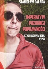 Okładka książki Imperatyw pozornej poprawności, czyli budowa domu w PRL Stanisław Sałapa