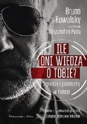 Okładka książki Ile oni wiedzą o Tobie? Szpiedzy i podsłuchy w Polsce Bruno Kowalsky, Krzysztof Pyzia