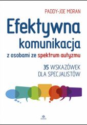 Okładka książki Efektywna komunikacja z osobami ze spektrum autyzmu : 35 wskazówek dla specjalistów Paddy - Joe Moran