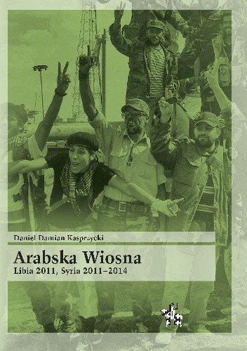 Arabska Wiosna. Libia 2011, Syria 2011-2014.