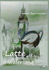 Okładka książki Latte z walerianą Wanda Szymanowska