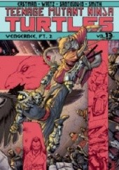 Okładka książki Teenage Mutant Ninja Turtles Vol.13- Vengeance, Part 2 Kevin Eastman, Tom Waltz