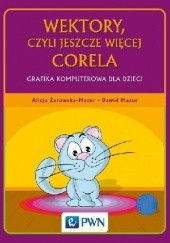 Okładka książki Wektory, czyli jeszcze więcej Corela. Grafika komputerowa dla dzieci Dawid Mazur, Alicja Żarowska-Mazur