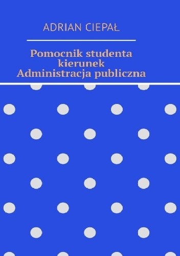 Okładka książki Pomocnik studenta kierunek Administracja publiczna Adrian Ciepał
