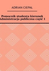 Okładka książki Pomocnik studenta kierunek Administracja publiczna część 1 Adrian Ciepał