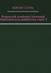Okładka książki Pomocnik studenta kierunek Administracja publiczna część 2 Adrian Ciepał