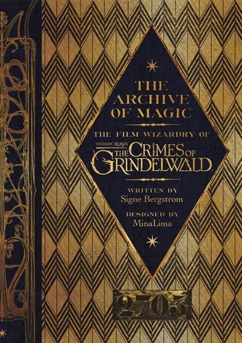 Okładka książki The Archive of Magic. The Film Wizardry of Fantastic Beasts: The Crimes of Grindelwald Signe Bergstrom