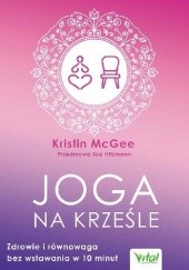 Okładka książki Joga na krześle. Zdrowie i równowaga bez wstawania w 10 minut Kristin McGee