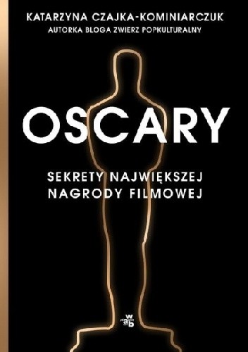 Okładka książki Oscary. Sekrety największej nagrody filmowej Katarzyna Czajka-Kominiarczuk