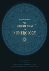 Okładka książki The Ultimate Guide to Numerology: Use the Power of Numbers and Your Birthday Code to Manifest Money, Magic, and Miracles Tania Gabrielle