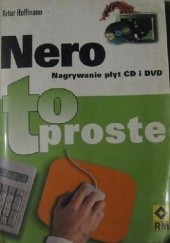 Okładka książki Nero: nagrywanie płyt CD i DVD - to proste Artur Hoffmann