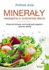 Okładka książki Minerały niezbędne w codziennej diecie. Przywróć zdrowie, wzmocnij swój organizm i popraw nastrój Andreas Jopp