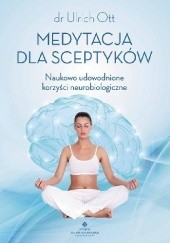 Okładka książki Medytacja dla sceptyków. Naukowo udowodnione korzyści neurobiologiczne Ulrich Ott