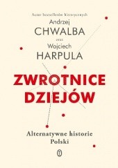 Okładka książki Zwrotnice dziejów. Alternatywne historie Polski Andrzej Chwalba, Wojciech Harpula