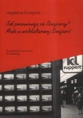 Okładka książki Jak porozumiewają się Szwajcarzy? Media w wielokulturowej Szwajcarii Magdalena Ratajczak