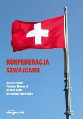 Okładka książki Konfederacja Szwajcarii Tadeusz Branecki, Michał Gołoś, Katarzyna Krzywińska
