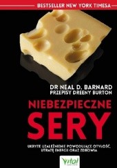 Okładka książki Niebezpieczne sery. Ukryte uzależnienie powodujące otyłość, utratę energii oraz zdrowia Neal D. Barnard