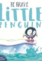 Okładka książki Be Brave Little Penguin Giles Andreae, Guy Parker-Rees