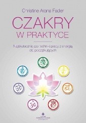 Okładka książki Czakry w praktyce. Najskuteczniejsze techniki pracy z energią dla początkujących Christine Arana Fader