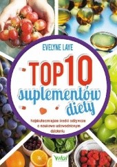 Okładka książki TOP 10 suplementów diety. Najskuteczniejsze środki odżywcze o naukowo udowodnionym działaniu Evelyne Laye