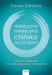 Okładka książki Holistyczna medycyna chińska na co dzień. Terapie naturalne do samodzielnego stosowania Steven Cardoza