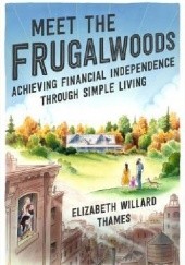 Okładka książki Meet the Frugalwoods: Achieving Financial Independence Through Simple Living Elizabeth Willard Thames