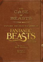 Okładka książki The Case of Beasts. Explore the Film Wizardry of Fantastic Beasts and Where to Find Them Mark Salisbury