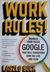Okładka książki Work rules! Insights from Inside Google That Will Transform How You Live and Lead Laszlo Bock