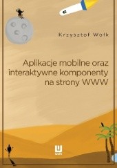 Okładka książki Aplikacje mobilne, oraz interaktywne komponenty www. Adobe Animate Wołk Krzysztof