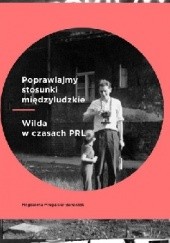 Okładka książki Poprawiajmy stosunki międzyludzkie. Wilda w czasach PRL Magdalena Mrugalska-Banaszak