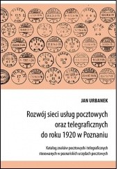 Okładka książki Rozwój sieci usług pocztowych oraz telegraficznych do roku 1920 w Poznaniu Jan Urbanek