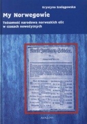 Okładka książki My Norwegowie. Tożsamość narodowa norweskich elit w czasach nowożytnych Krystyna Szelągowska