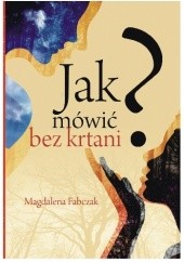 Okładka książki Jak mówić bez krtani Magdalena Fabczak