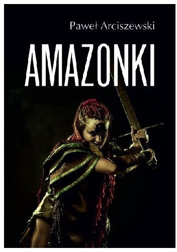 Okładka książki Amazonki Paweł Arciszewski