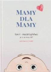 Okładka książki Mamy dla Mamy, tom II. Macierzyństwo. Jak to się teraz robi? 1200 kobiet, Barbara Falenta oraz 1200 kobiet