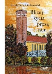 Okładka książki Bliżej życia prozą nut Kazimierz Gałkowski